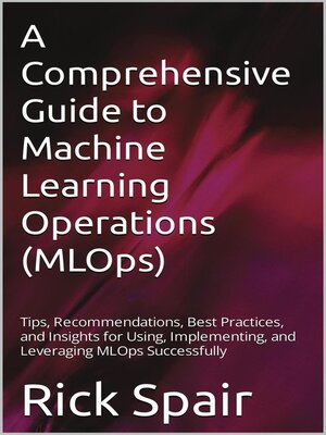 cover image of A Comprehensive Guide to Machine Learning Operations (MLOps)